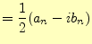 $\displaystyle =\frac{1}{2}(a_n-ib_n)$