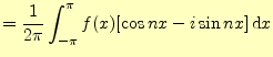 $\displaystyle =\frac{1}{2\pi}\int_{-\pi}^\pi f(x)[\cos nx-i\sin nx] \,\mathrm{d}x$