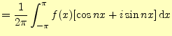 $\displaystyle =\frac{1}{2\pi}\int_{-\pi}^\pi f(x)[\cos nx+i\sin nx] \,\mathrm{d}x$