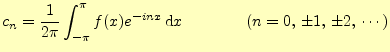 $\displaystyle c_n=\frac{1}{2\pi}\int_{-\pi}^\pi f(x)e^{-inx}\,\mathrm{d}x \qquad\qquad(n=0,\,\pm 1,\,\pm 2,\,\cdots)$