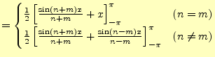 $\displaystyle =\begin{cases}\frac{1}{2}\left[\frac{\sin(n+m)x}{n+m}+x\right]_{-...
...n(n+m)x}{n+m}+\frac{\sin(n-m)x}{n-m}\right]_{-\pi}^{\pi} & (n\ne m) \end{cases}$