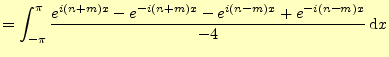 $\displaystyle =\int_{-\pi}^{\pi}\frac{e^{i(n+m)x}-e^{-i(n+m)x}-e^{i(n-m)x}+e^{-i(n-m)x}}{-4} \,\mathrm{d}x$