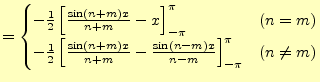 $\displaystyle =\begin{cases}-\frac{1}{2}\left[\frac{\sin(n+m)x}{n+m}-x\right]_{...
...n(n+m)x}{n+m}-\frac{\sin(n-m)x}{n-m}\right]_{-\pi}^{\pi} & (n\ne m) \end{cases}$