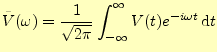 $\displaystyle \tilde{V}(\omega)=\frac{1}{\sqrt{2\pi}} \int_{-\infty}^{\infty}V(t)e^{-i\omega t}\,\mathrm{d}t$