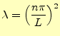 $\displaystyle \lambda=\left(\frac{n\pi}{L}\right)^2$