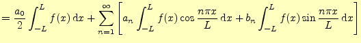 $\displaystyle =\frac{a_0}{2}\int_{-L}^{L}f(x)\,\mathrm{d}x +\sum_{n=1}^{\infty}...
...L}\,\mathrm{d}x +b_n\int_{-L}^{L}f(x)\sin \frac{n\pi x}{L}\,\mathrm{d}x \right]$