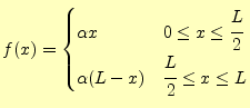 $\displaystyle f(x)= \begin{cases}\alpha x & 0\leq x \leq \cfrac{L}{2}\\ \alpha (L-x) & \cfrac{L}{2}\leq x \leq L \end{cases}$