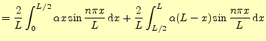 $\displaystyle =\frac{2}{L}\int_0^{L/2}\alpha x \sin\frac{n\pi x}{L}\,\mathrm{d}x+ \frac{2}{L}\int_{L/2}^{L}\alpha (L-x) \sin\frac{n\pi x}{L}\,\mathrm{d}x$