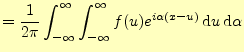 $\displaystyle =\frac{1}{2\pi}\int_{-\infty}^{\infty}\int_{-\infty}^{\infty} f(u)e^{i\alpha(x-u)}\,\mathrm{d}u\,\mathrm{d}\alpha$