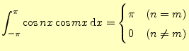 $\displaystyle \int_{-\pi}^{\pi}\cos nx\cos mx\,\mathrm{d}x =\begin{cases}\pi & (n=m)\\ 0 & (n \ne m) \end{cases}$