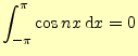 $\displaystyle \int_{-\pi}^{\pi}\cos nx\,\mathrm{d}x=0$