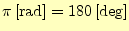 $ \pi\,\mathrm{[rad]}=180\,\mathrm{[deg]}$