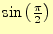 $ \sin\left(\frac{\pi}{2}\right)$