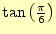 $ \tan\left(\frac{\pi}{6}\right)$