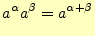 $\displaystyle a^\alpha a^\beta=a^{\alpha+\beta}$