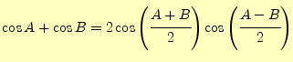 $\displaystyle \cos A+\cos B= 2\cos\left(\cfrac{A+B}{2}\right)\cos\left(\cfrac{A-B}{2}\right)$