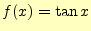 $\displaystyle f(x)=\tan x$