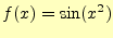 $\displaystyle f(x)=\sin(x^2)$