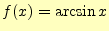 $\displaystyle f(x)=\arcsin x$