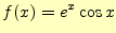 $\displaystyle f(x)=e^{x}\cos x$