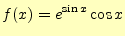 $\displaystyle f(x)=e^{\sin x}\cos x$