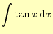 $\displaystyle \int\tan x\,\mathrm{d}x$