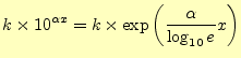 $\displaystyle k\times 10^{\alpha x}=k\times\exp\left(\frac{\alpha}{\log_{10}e}x\right)$