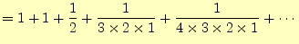 $\displaystyle =1+1+\frac{1}{2}+\frac{1}{3\times2\times1}+\frac{1}{4\times3\times2\times1}+\cdots$