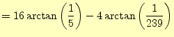 $\displaystyle =16\arctan\left(\frac{1}{5}\right)-4\arctan\left(\frac{1}{239}\right)$