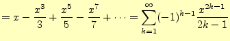 $\displaystyle =x-\frac{x^3}{3}+\frac{x^5}{5}-\frac{x^7}{7}+\cdots=\sum_{k=1}^\infty(-1)^{k-1}\frac{x^{2k-1}}{2k-1}$