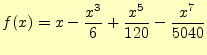 $\displaystyle f(x)=x-\frac{x^3}{6}+\frac{x^5}{120}-\frac{x^7}{5040}$