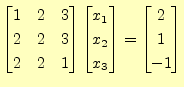 $\displaystyle \begin{bmatrix}1 & 2 & 3 \\ 2 & 2 & 3 \\ 2 & 2 & 1 \end{bmatrix} ...
...rix}x_1 \\ x_2 \\ x_3 \end{bmatrix} = \begin{bmatrix}2 \\ 1 \\ -1 \end{bmatrix}$