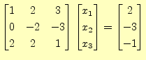 $\displaystyle \begin{bmatrix}1 & 2 & 3 \\ 0 & -2 & -3 \\ 2 & 2 & 1 \end{bmatrix...
...ix}x_1 \\ x_2 \\ x_3 \end{bmatrix} = \begin{bmatrix}2 \\ -3 \\ -1 \end{bmatrix}$