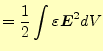 $\displaystyle =\frac{1}{2}\int\varepsilon \boldsymbol{E}^2dV$