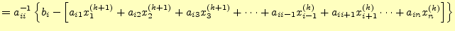 $\displaystyle =a_{ii}^{-1}\left\{b_i-\left[ a_{i1}x_1^{(k+1)}+a_{i2}x_2^{(k+1)}...
...i-1}x_{i-1}^{(k)}+a_{ii+1}x_{i+1}^{(k)}\cdots +a_{in}x_{n}^{(k)}\right]\right\}$