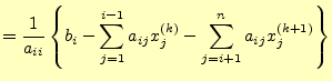 $\displaystyle =\frac{1}{a_{ii}}\left\{b_i -\sum_{j=1}^{i-1}a_{ij}x_j^{(k)} -\sum_{j=i+1}^{n}a_{ij}x_j^{(k+1)} \right\}$