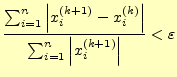 $\displaystyle \frac{\sum_{i=1}^{n}\left\vert x_i^{(k+1)}-x_i^{(k)}\right\vert} {\sum_{i=1}^{n}\left\vert x_i^{(k+1)}\right\vert}<\varepsilon$