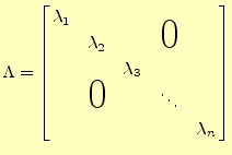 $\displaystyle \Lambda=\left[ \begin{array}{@{\,}ccccc@{\,}} \lambda_1 & & & & \...
...smash{\Huge$0$}}\quad} & & \ddots & \\ & & & & \lambda_n \\ \end{array} \right]$