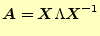 $\displaystyle \boldsymbol{A}=\boldsymbol{X}\Lambda\boldsymbol{X}^{-1}$