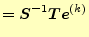 $\displaystyle =\boldsymbol{S}^{-1}\boldsymbol{T}\boldsymbol{e}^{(k)}$