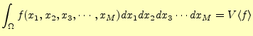 $\displaystyle \int_\Omega f(x_1,x_2,x_3,\cdots,x_M)dx_1dx_2dx_3\cdots dx_M= V\langle f \rangle$