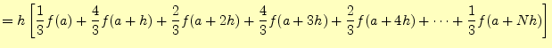 $\displaystyle =h\left[ \frac{1}{3}f(a)+\frac{4}{3}f(a+h)+\frac{2}{3}f(a+2h)+\frac{4}{3}f(a+3h)+\frac{2}{3}f(a+4h)+\cdots+\frac{1}{3}f(a+Nh) \right]$