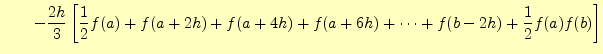 $\displaystyle \qquad-\frac{2h}{3}\left[ \frac{1}{2}f(a)+f(a+2h)+f(a+4h)+f(a+6h)+\cdots+f(b-2h)+\frac{1}{2}f(a)f(b) \right]$