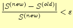 $\displaystyle \frac{\vert S^{(new)}-S^{(old)}\vert}{S^{(new)}}<\varepsilon$