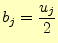 $\displaystyle b_j=\frac{u_j}{2}$