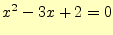 $\displaystyle x^2-3x+2=0$