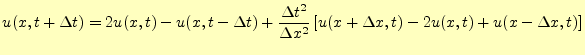$\displaystyle u(x,t+\Delta t)= 2u(x,t)-u(x,t-\Delta t)+ \frac{\Delta t^2}{\Delta x^2}\left[ u(x+\Delta x,t)-2u(x,t)+u(x-\Delta x,t) \right]$