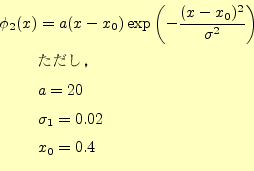 \begin{equation*}\begin{aligned}\phi_2(x)&=a(x-x_0)\exp\left(-\frac{(x-x_0)^2}{\...
...\text{}\\ &a=20\\ &\sigma_1=0.02\\ &x_0=0.4 \end{aligned}\end{equation*}
