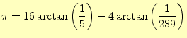 $\displaystyle \pi=16\arctan\left(\frac{1}{5}\right)-4\arctan\left(\frac{1}{239}\right)$