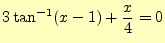 $\displaystyle 3\tan^{-1}(x-1)+\frac{x}{4}=0$